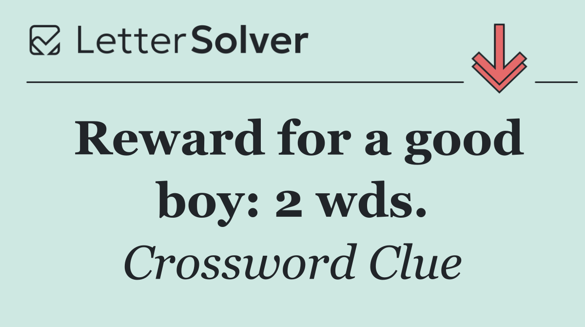 Reward for a good boy: 2 wds.