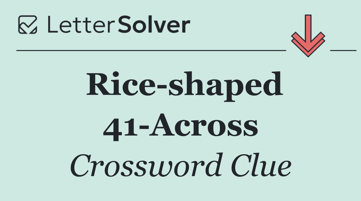 Rice shaped 41 Across