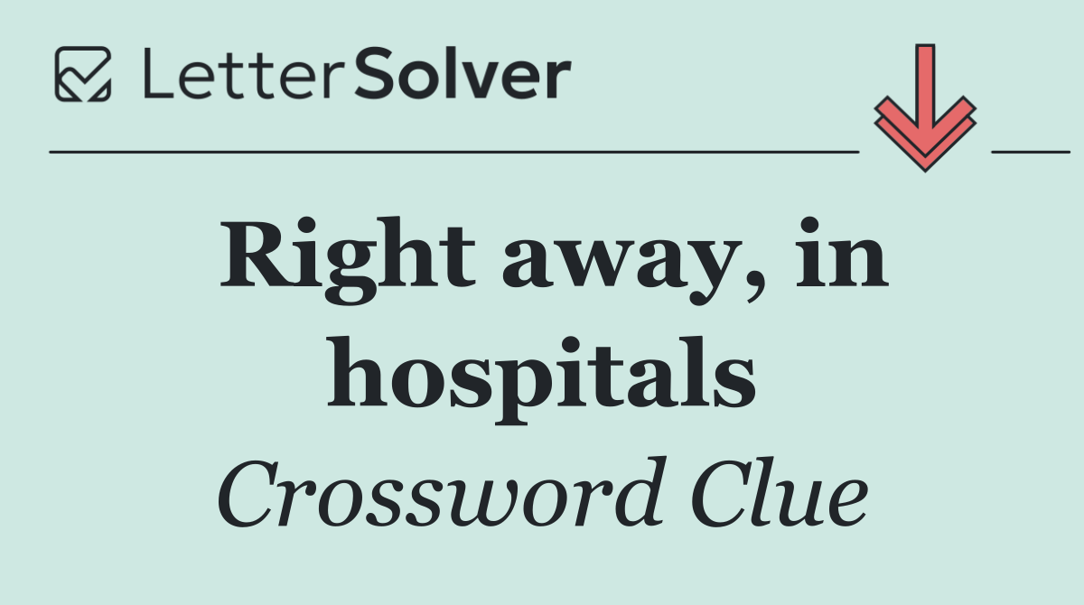 Right away, in hospitals