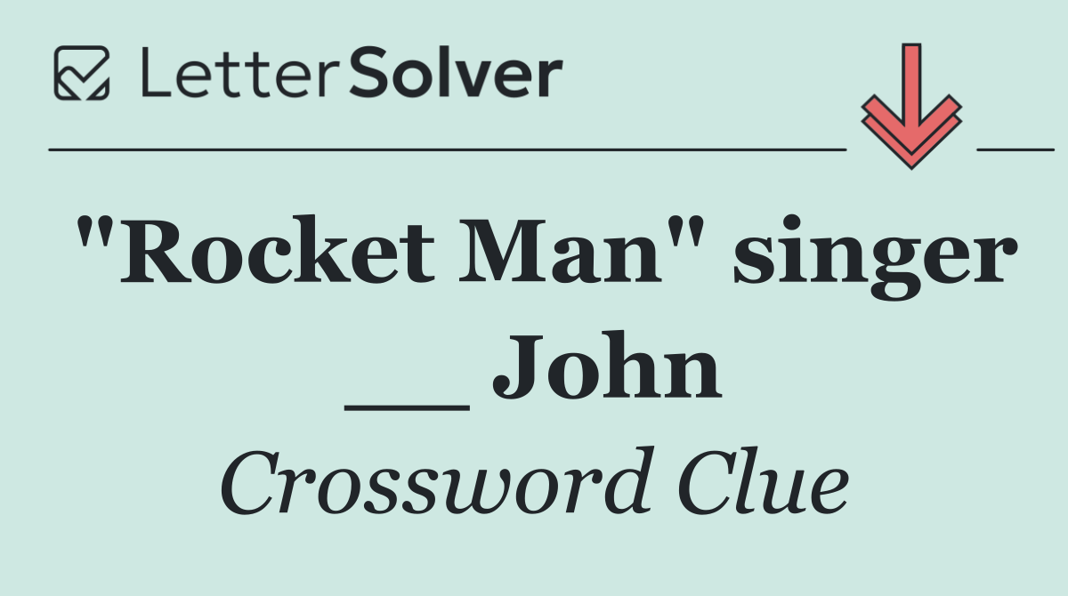"Rocket Man" singer __ John