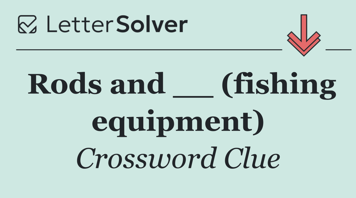 Rods and __ (fishing equipment)