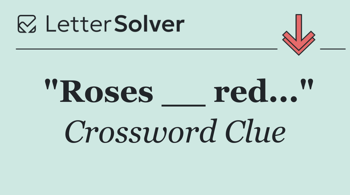 "Roses __ red..."