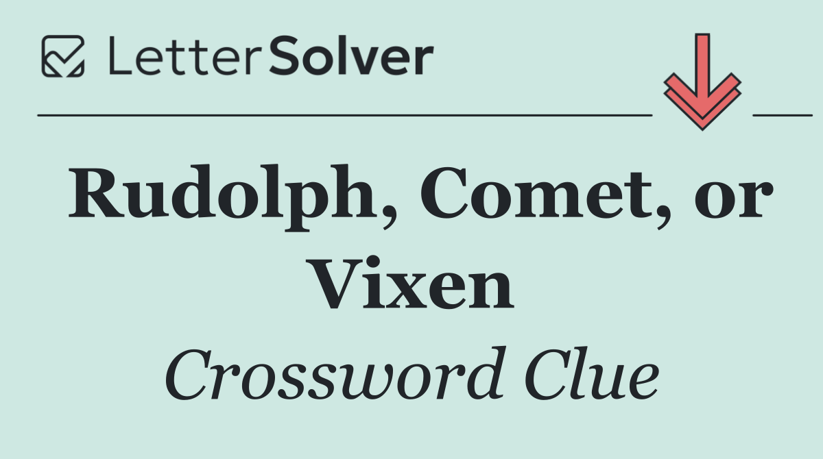 Rudolph, Comet, or Vixen