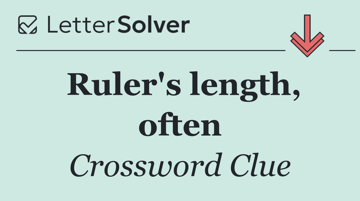 Ruler's length, often