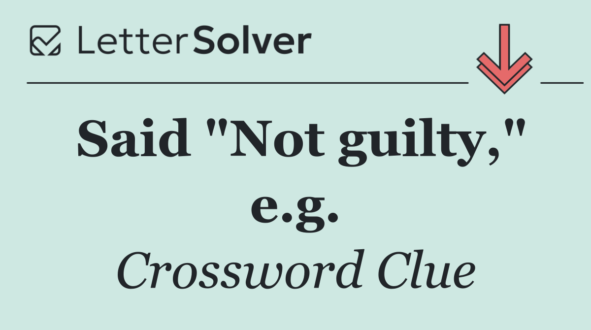 Said "Not guilty," e.g.