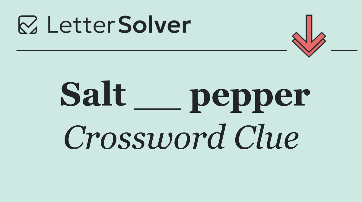 Salt __ pepper