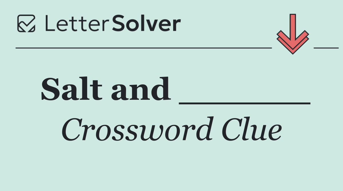 Salt and ______