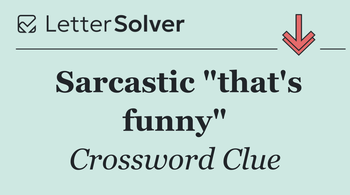Sarcastic "that's funny"