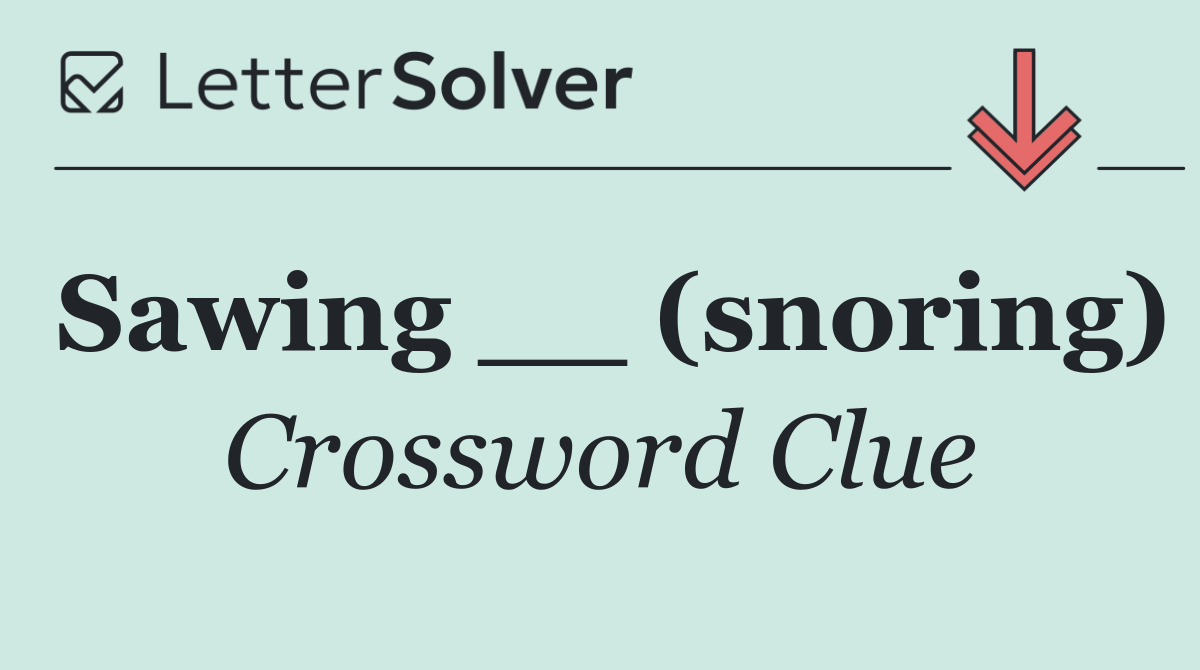 Sawing __ (snoring)