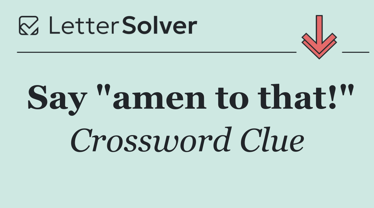 Say "amen to that!"