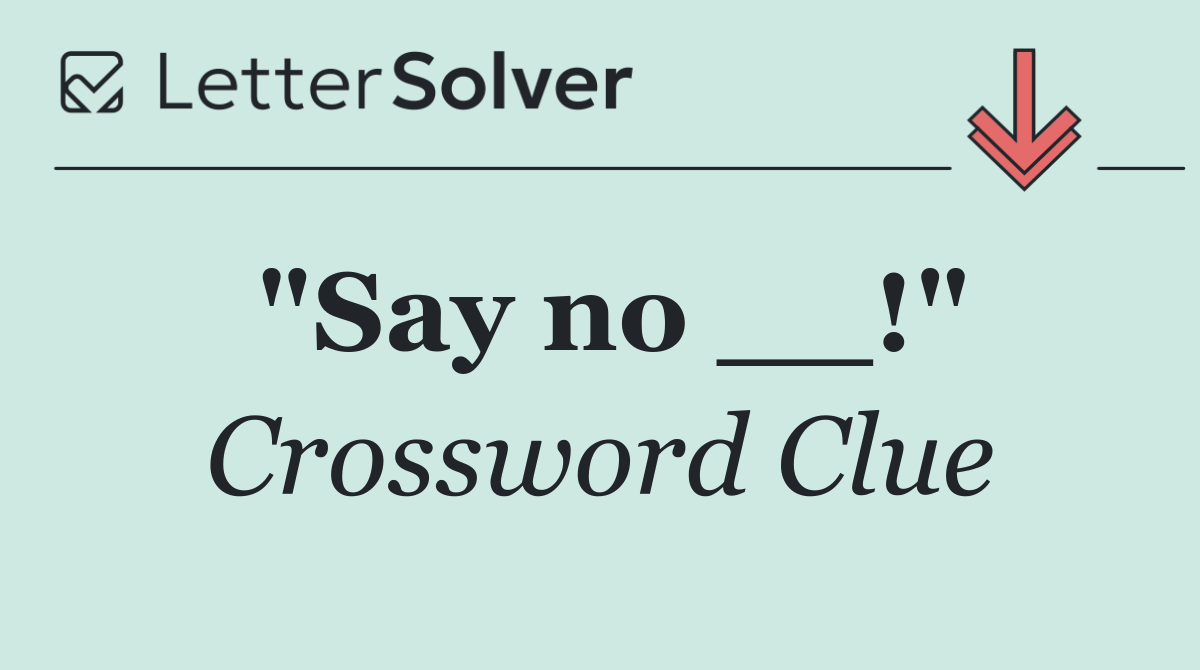 "Say no __!"