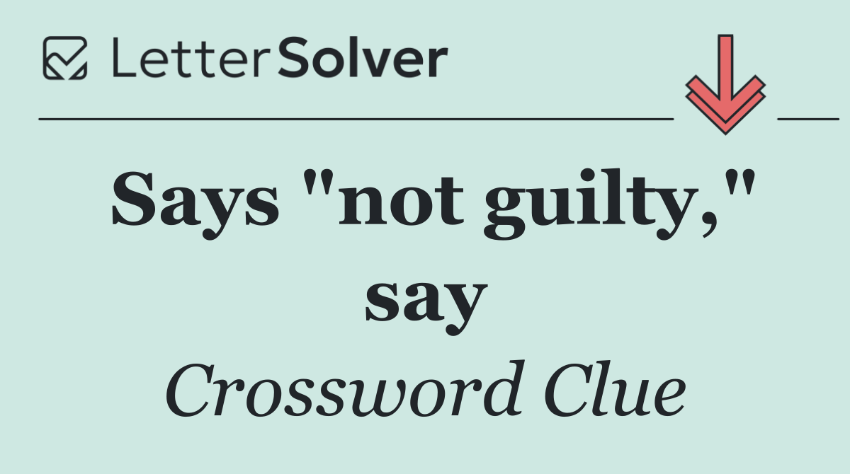Says "not guilty," say