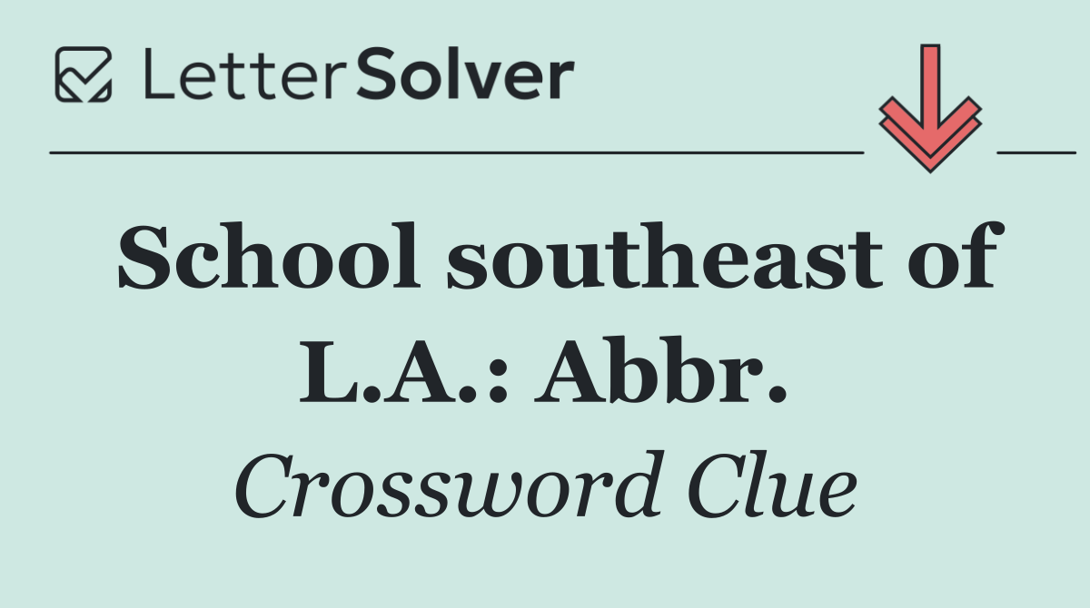 School southeast of L.A.: Abbr.