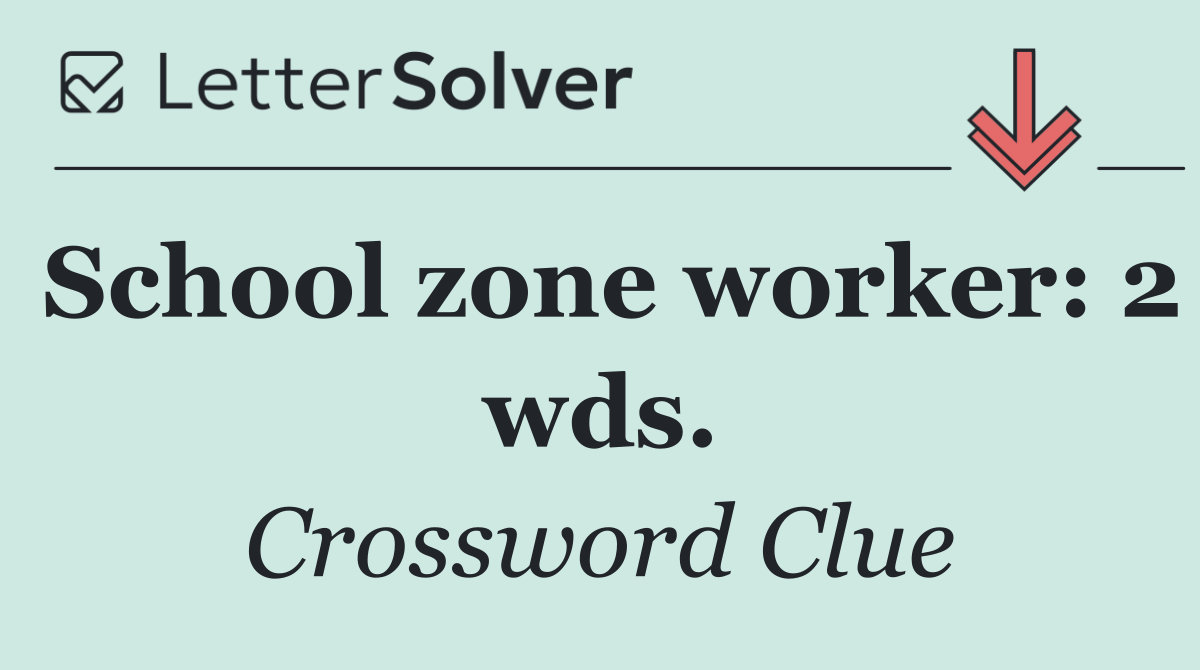 School zone worker: 2 wds.