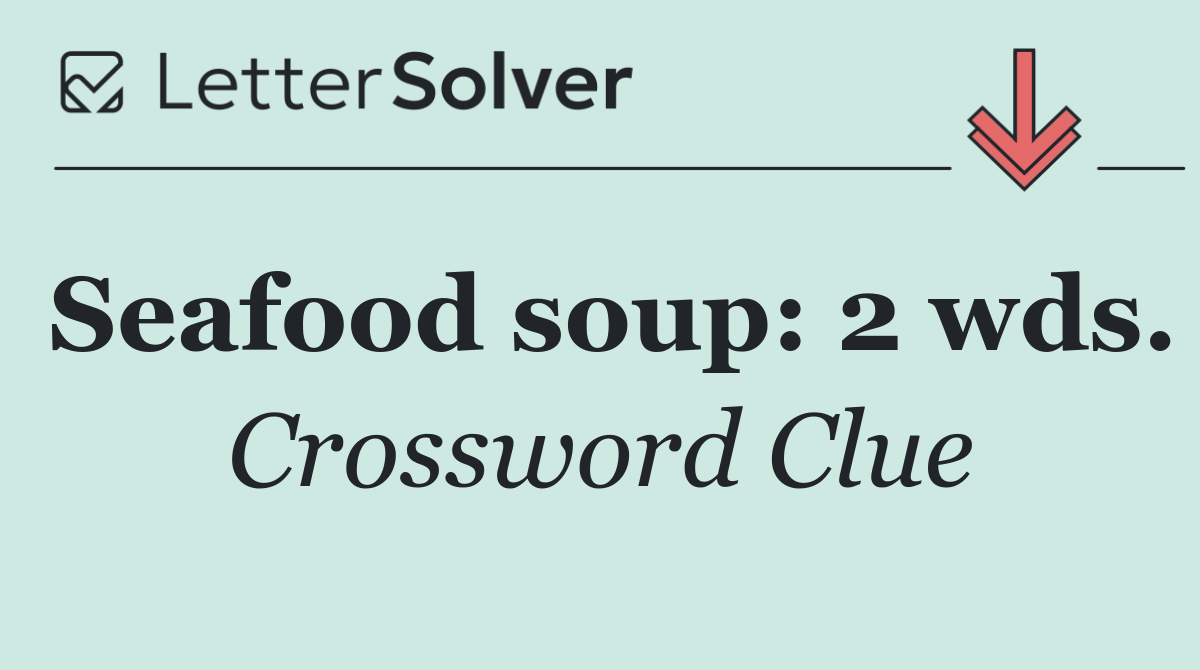 Seafood soup: 2 wds.