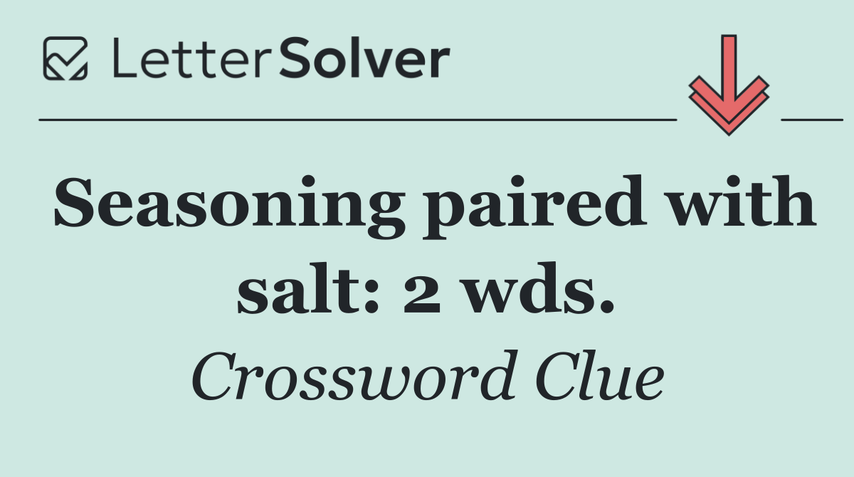Seasoning paired with salt: 2 wds.