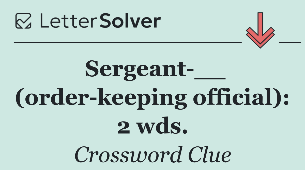 Sergeant __ (order keeping official): 2 wds.