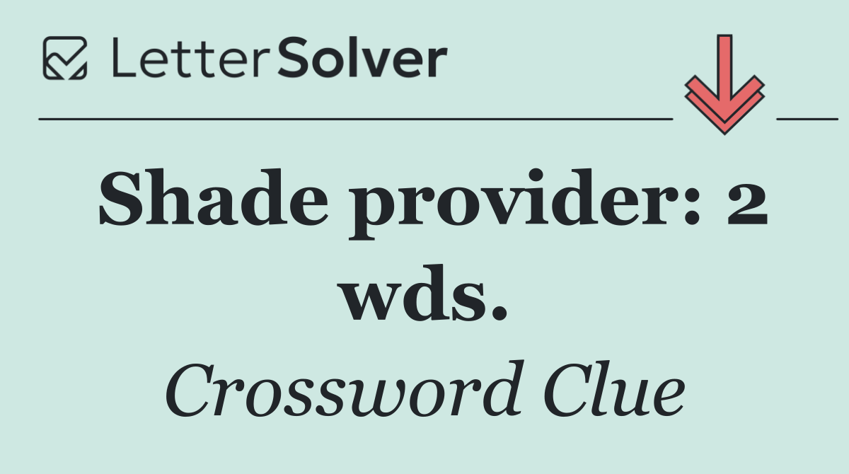 Shade provider: 2 wds.