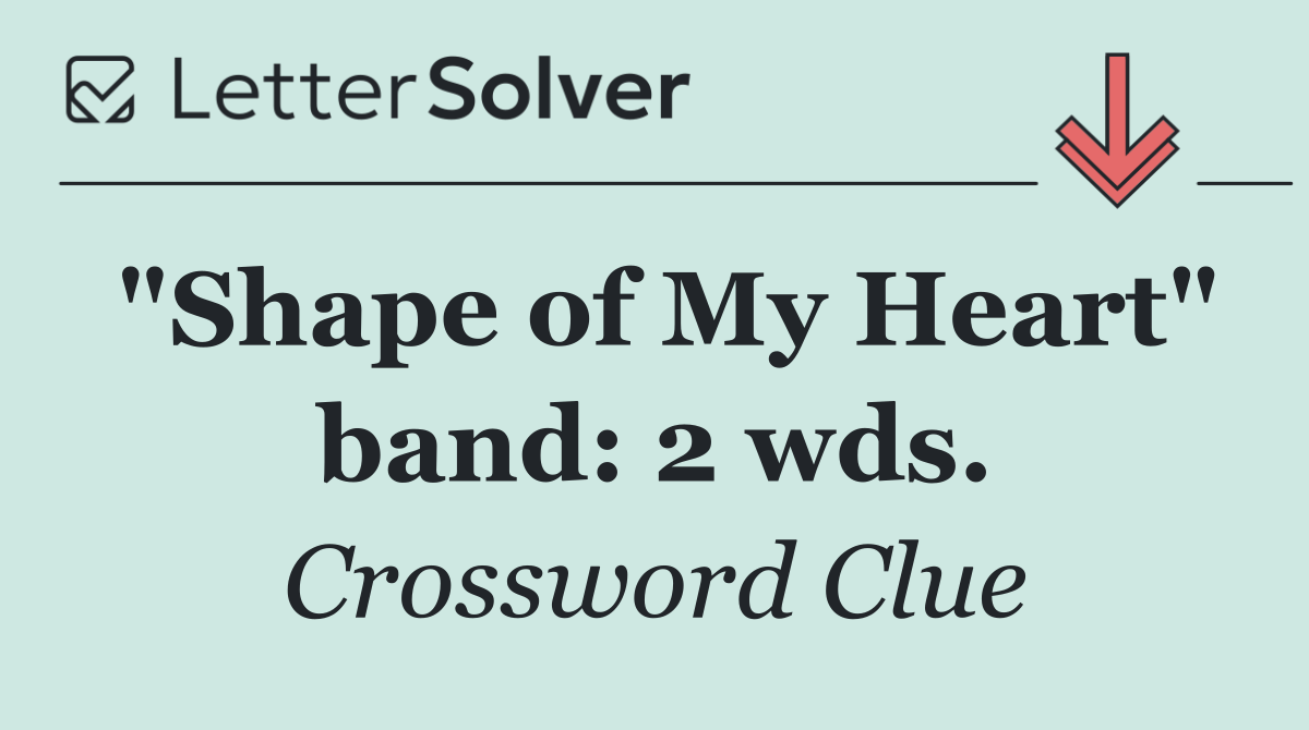 "Shape of My Heart" band: 2 wds.