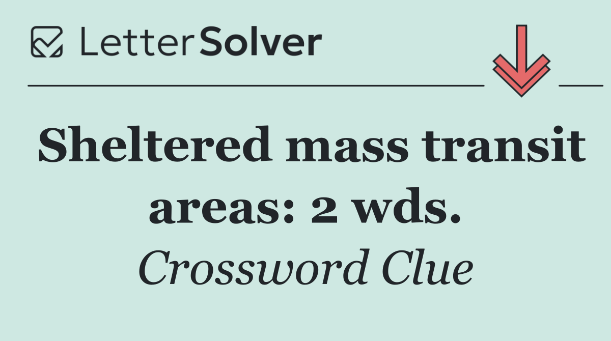 Sheltered mass transit areas: 2 wds.