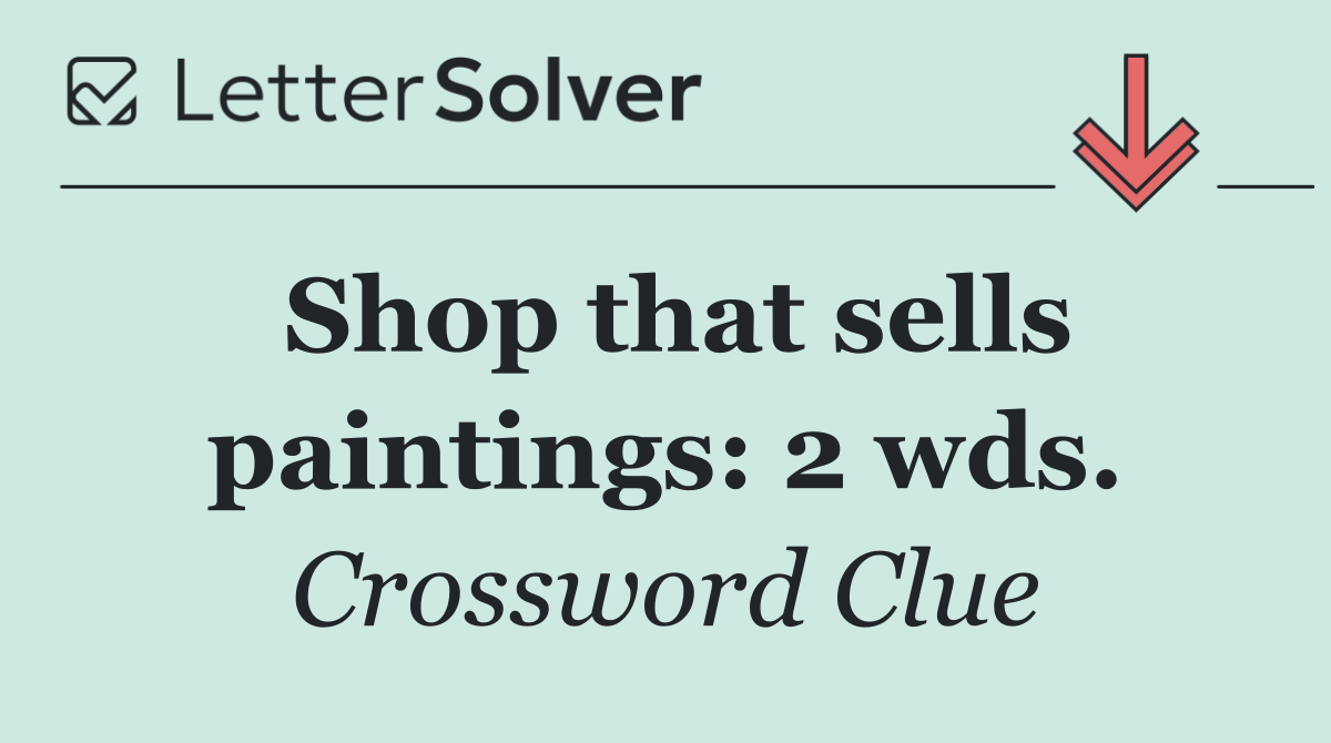 Shop that sells paintings: 2 wds.