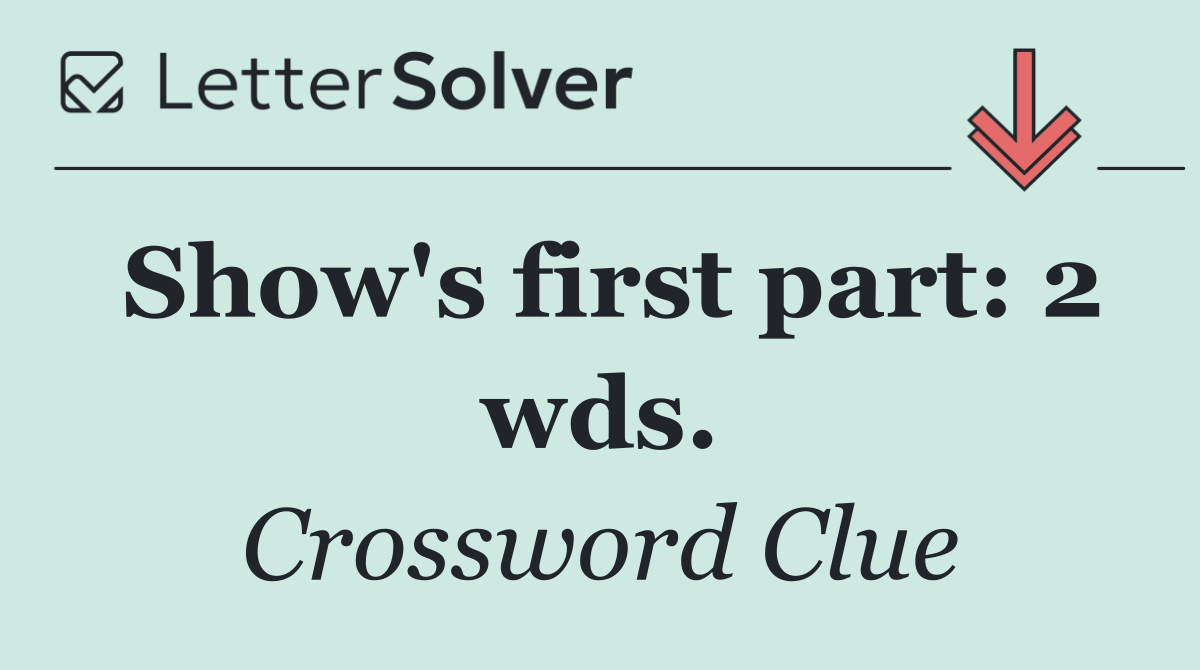 Show's first part: 2 wds.