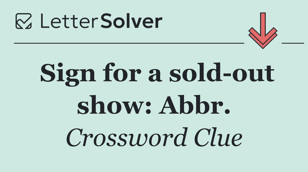 Sign for a sold out show: Abbr.