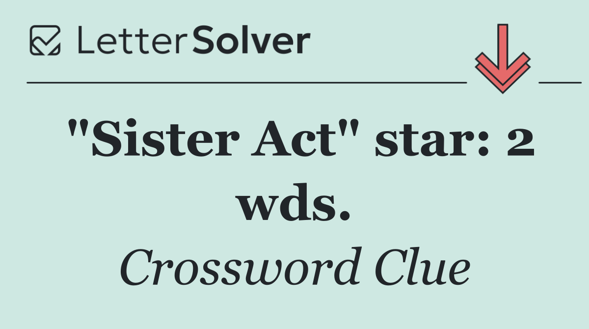 "Sister Act" star: 2 wds.