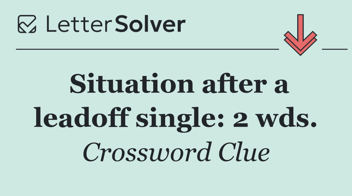 Situation after a leadoff single: 2 wds.