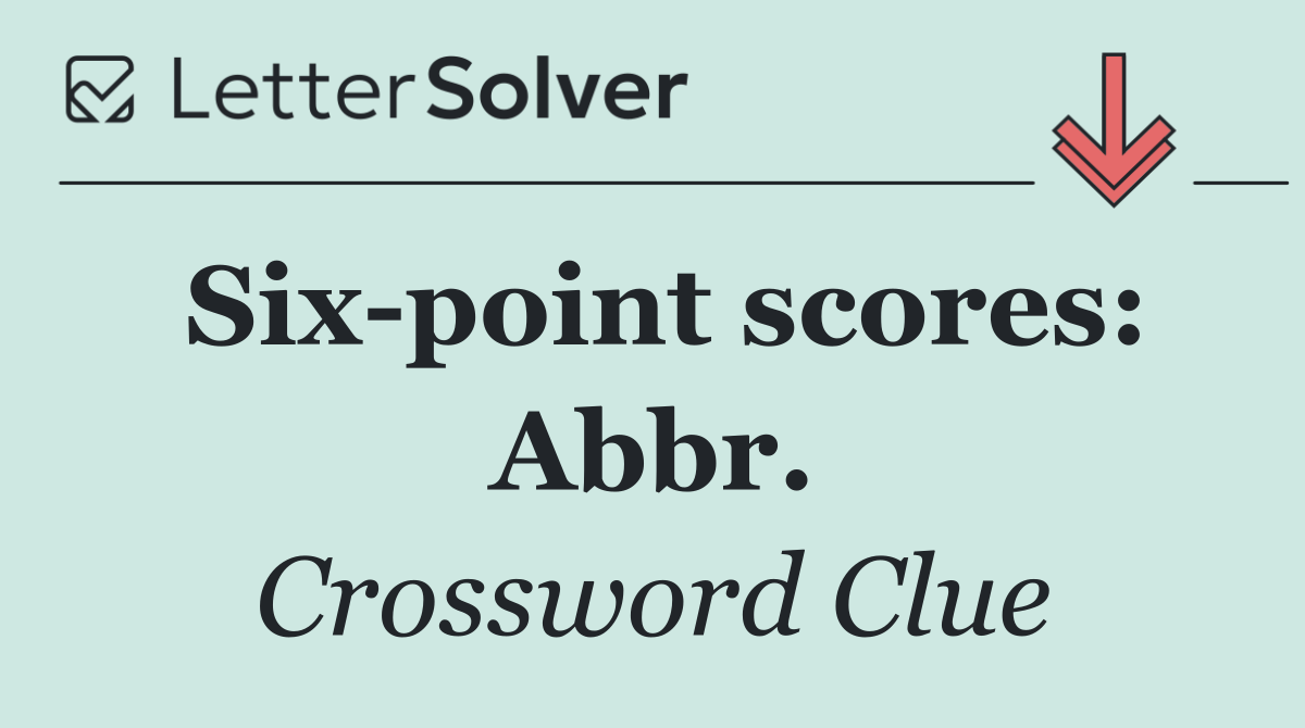 Six point scores: Abbr.
