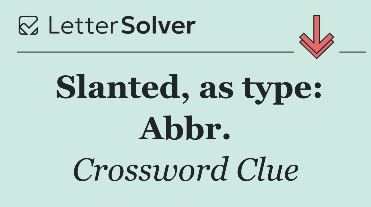 Slanted, as type: Abbr.