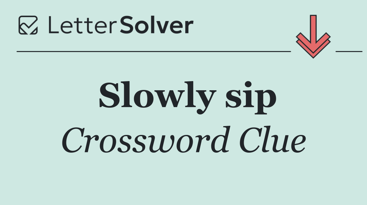 Slowly sip
