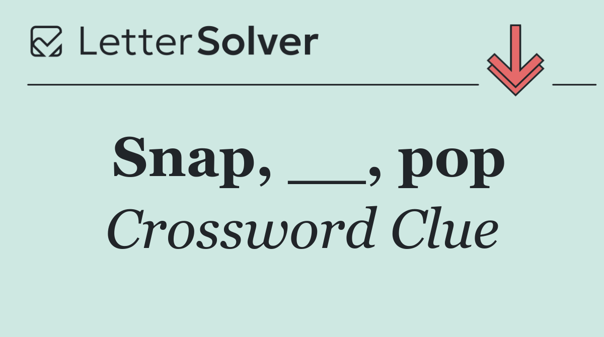 Snap, __, pop
