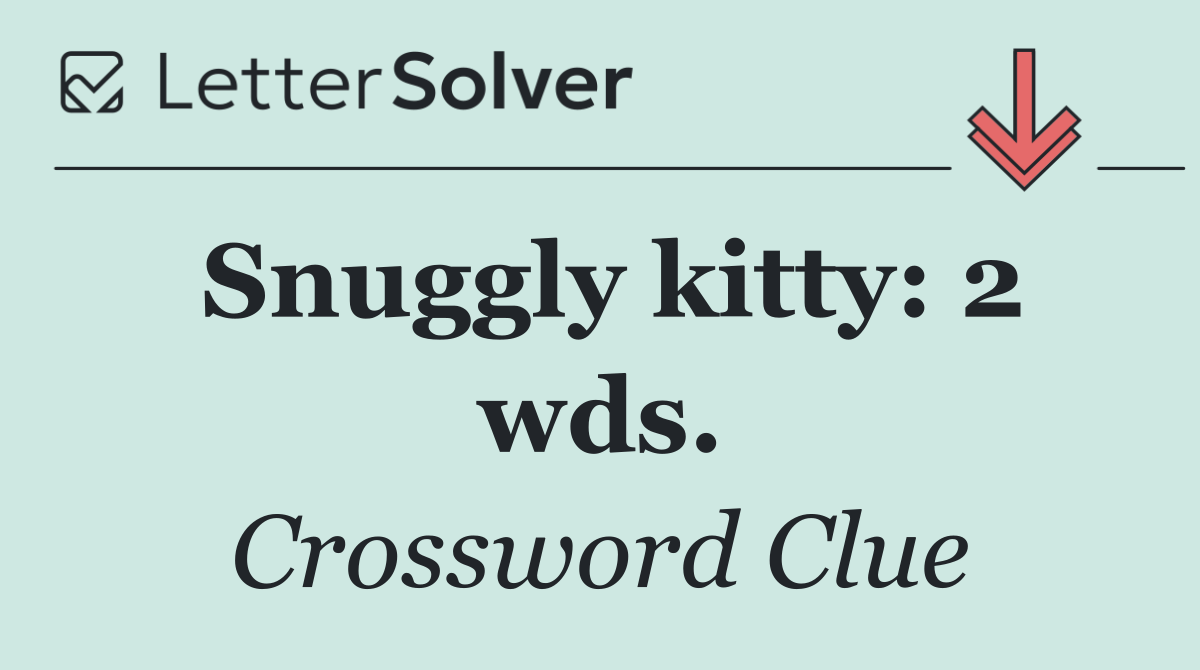 Snuggly kitty: 2 wds.