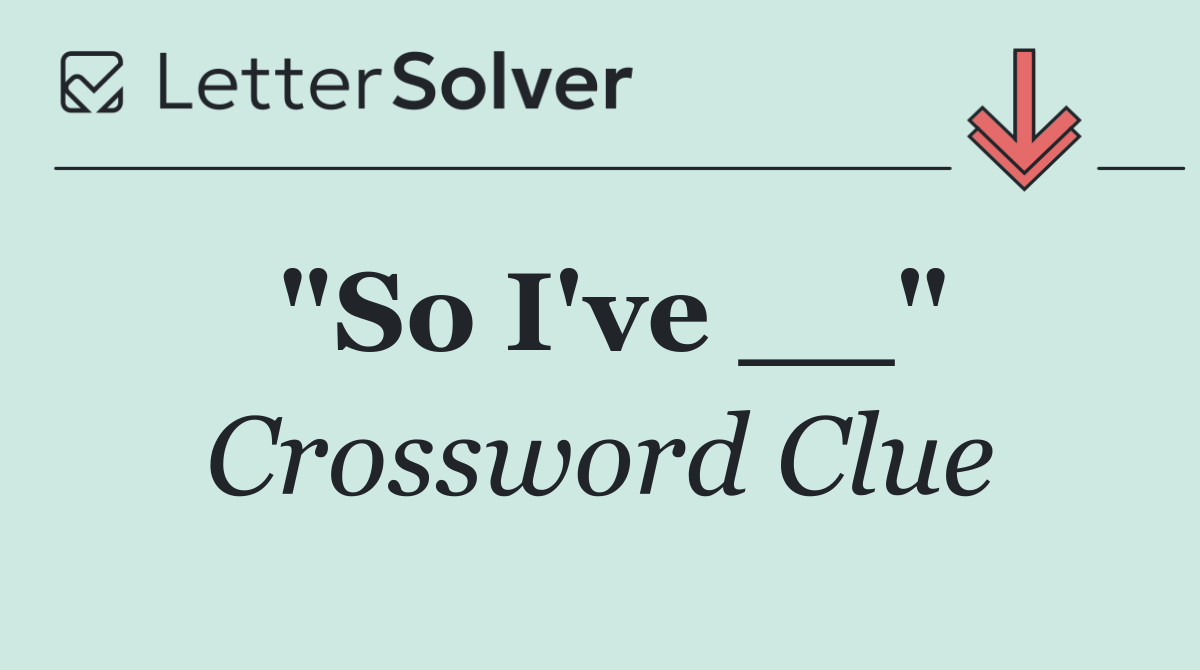 "So I've __"