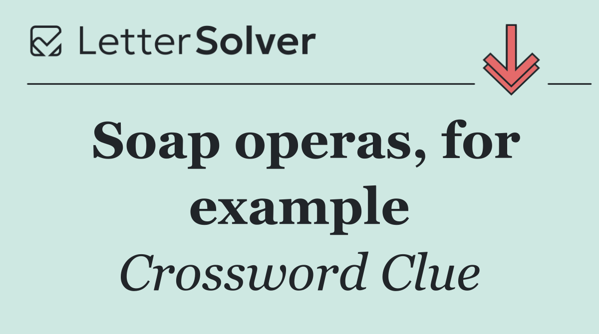 Soap operas, for example