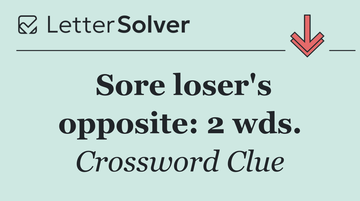 Sore loser's opposite: 2 wds.
