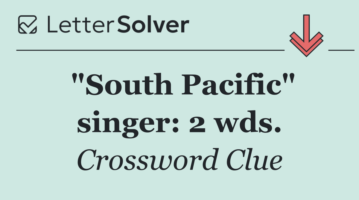"South Pacific" singer: 2 wds.