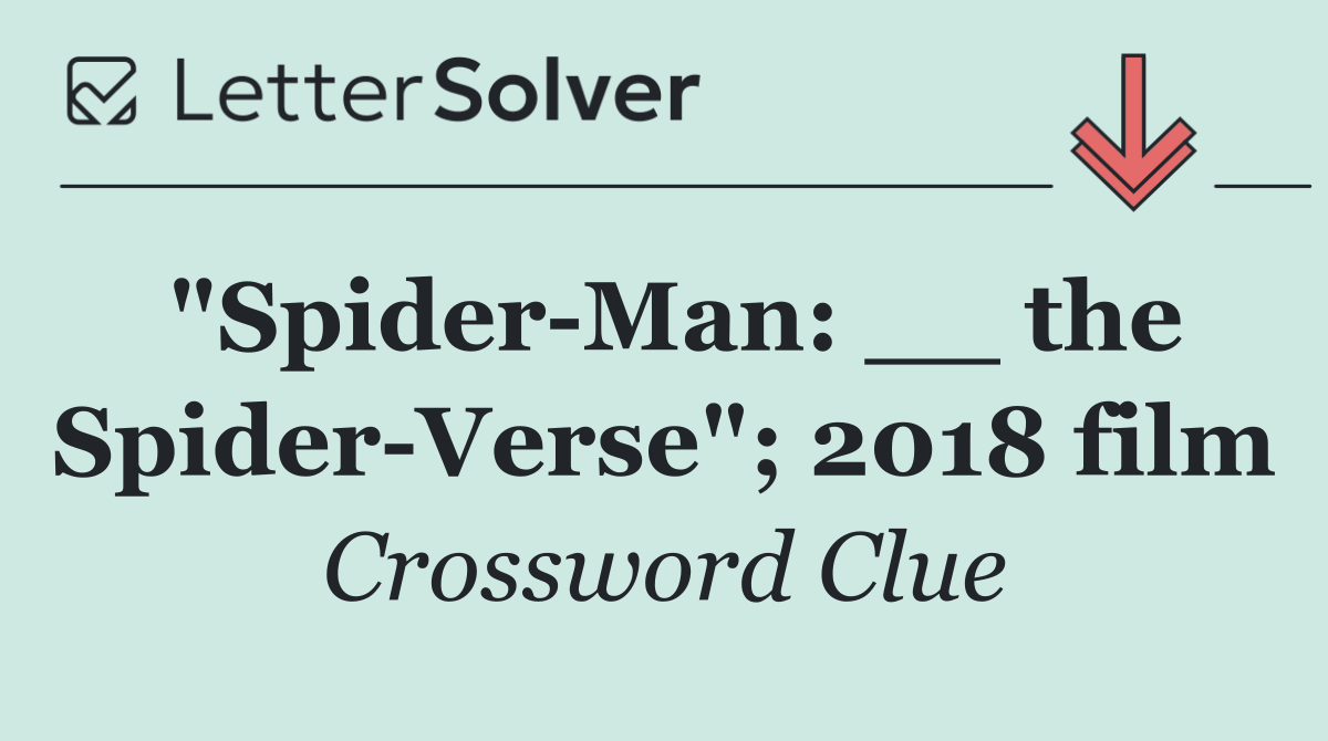 "Spider Man: __ the Spider Verse"; 2018 film
