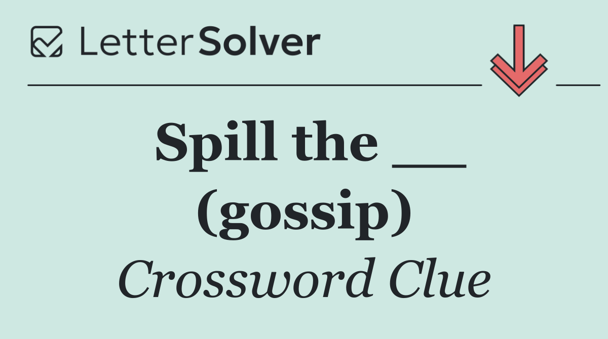 Spill the __ (gossip)