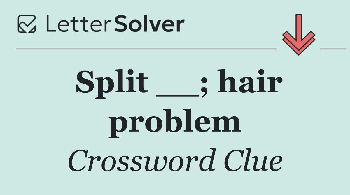 Split __; hair problem