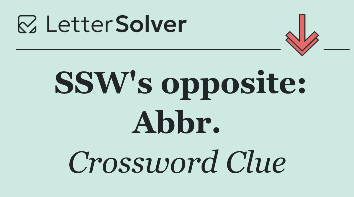 SSW's opposite: Abbr.