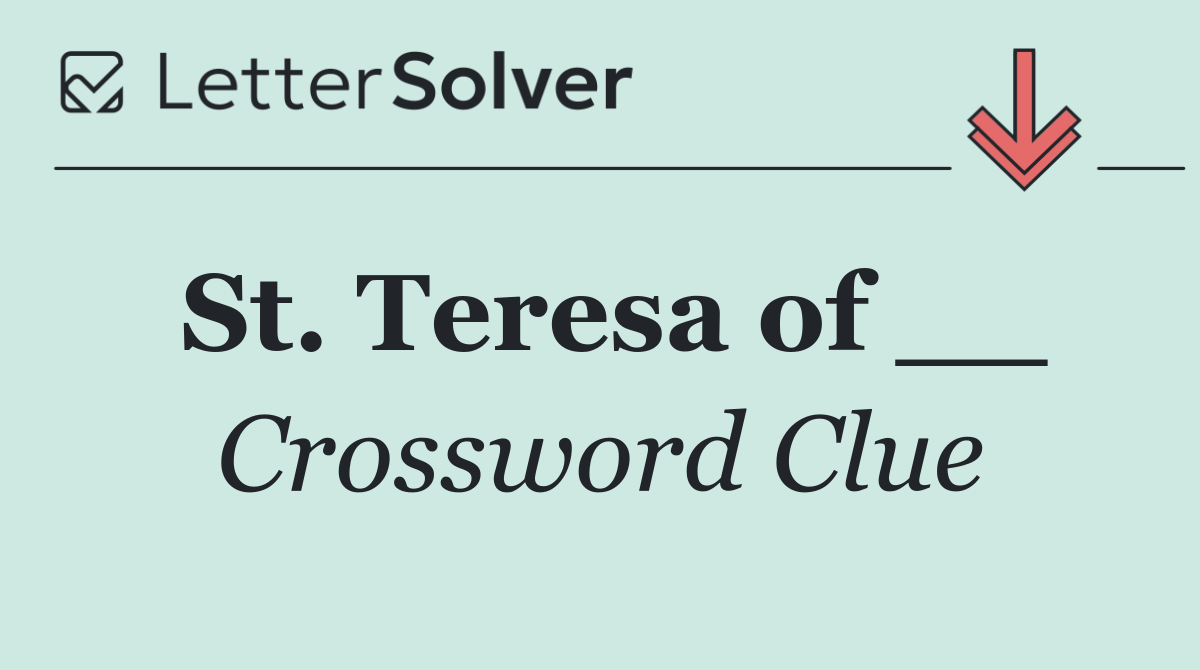 St. Teresa of __