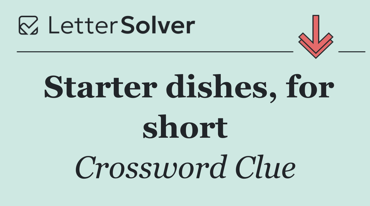 Starter dishes, for short
