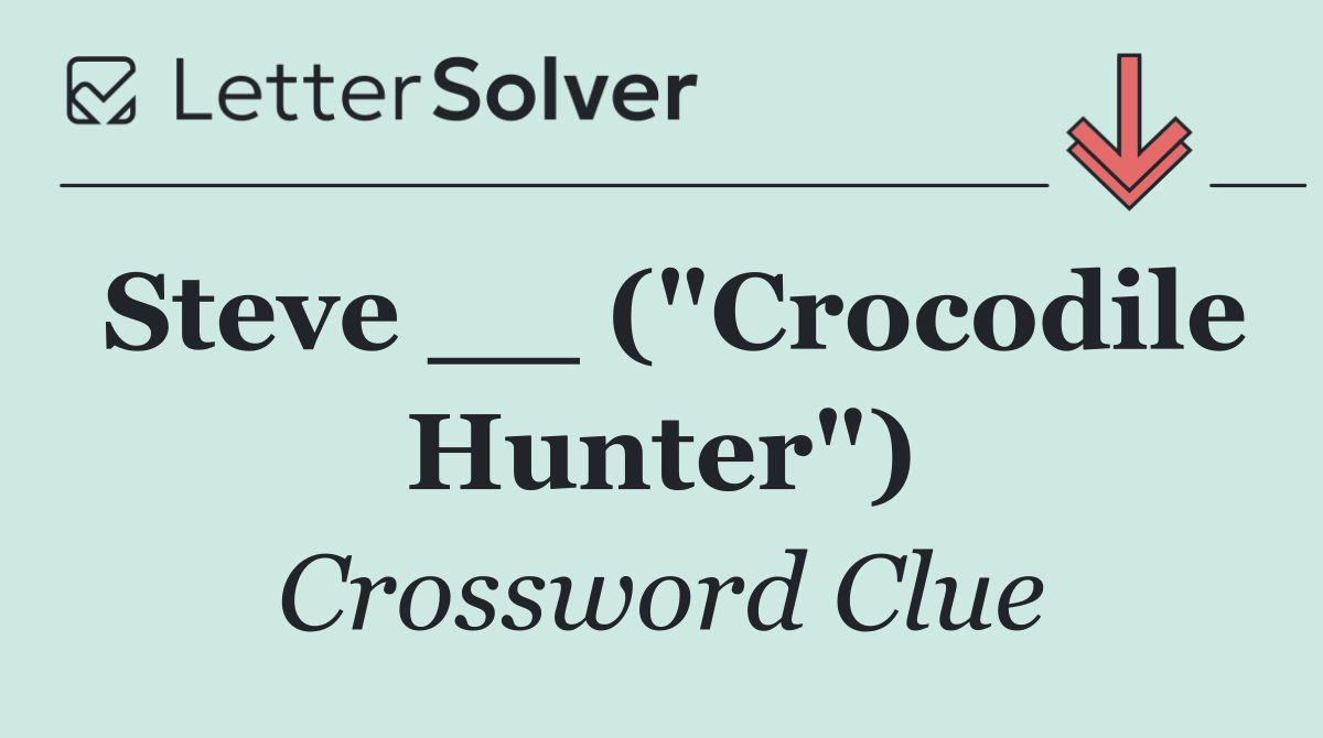 Steve __ ("Crocodile Hunter")