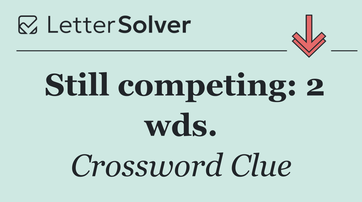 Still competing: 2 wds.