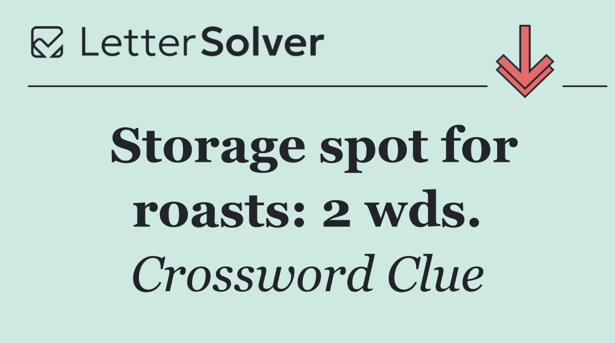 Storage spot for roasts: 2 wds.