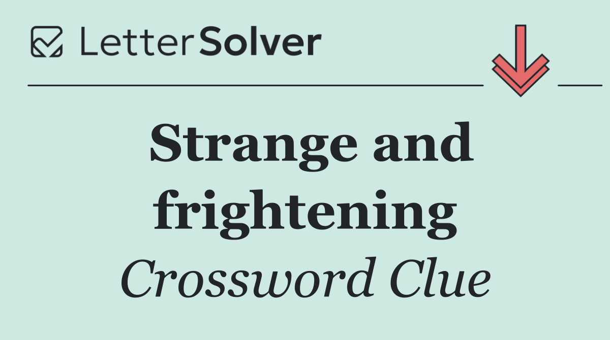 Strange and frightening
