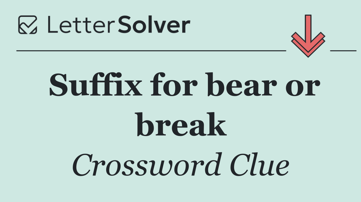 Suffix for bear or break