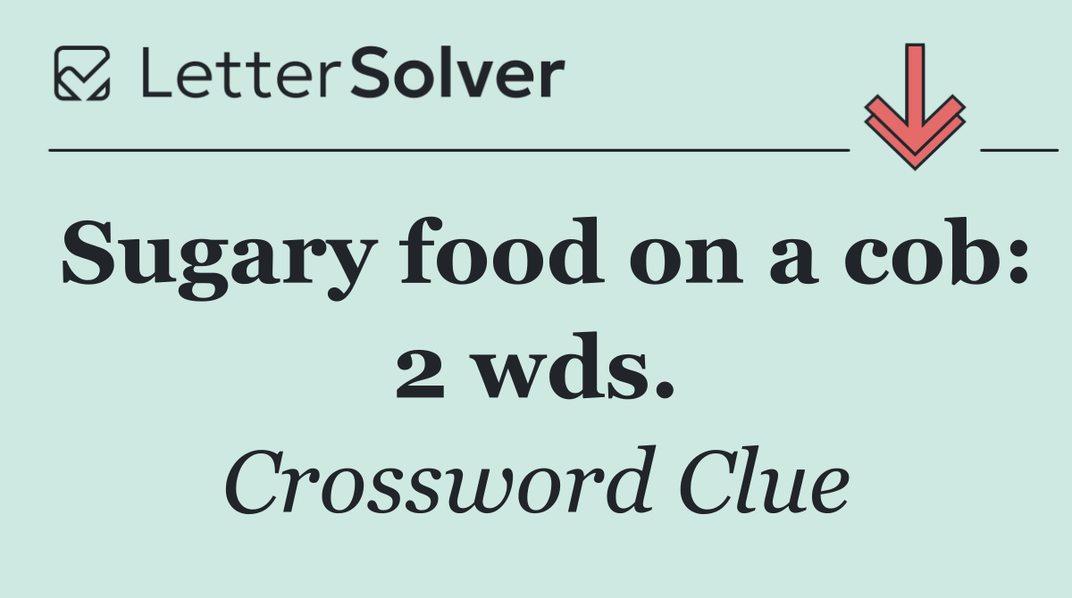 Sugary food on a cob: 2 wds.